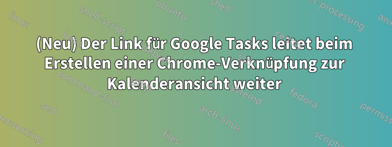 (Neu) Der Link für Google Tasks leitet beim Erstellen einer Chrome-Verknüpfung zur Kalenderansicht weiter