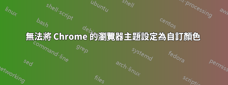 無法將 Chrome 的瀏覽器主題設定為自訂顏色