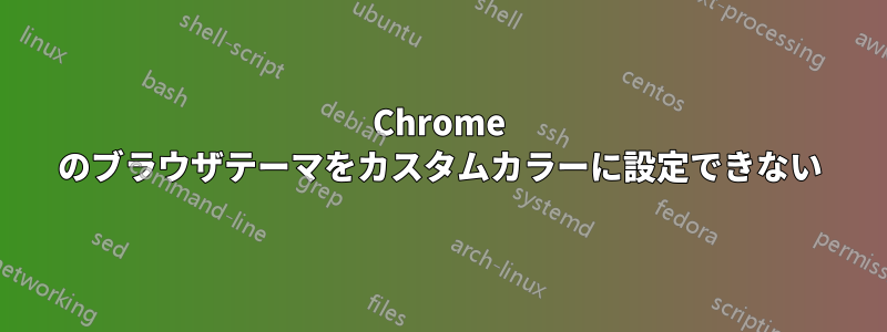 Chrome のブラウザテーマをカスタムカラーに設定できない