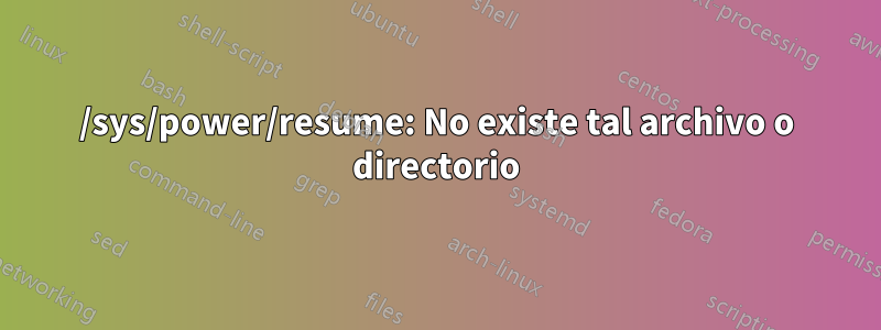 /sys/power/resume: No existe tal archivo o directorio