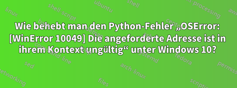 Wie behebt man den Python-Fehler „OSError: [WinError 10049] Die angeforderte Adresse ist in ihrem Kontext ungültig“ unter Windows 10?
