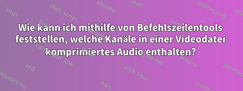 Wie kann ich mithilfe von Befehlszeilentools feststellen, welche Kanäle in einer Videodatei komprimiertes Audio enthalten?