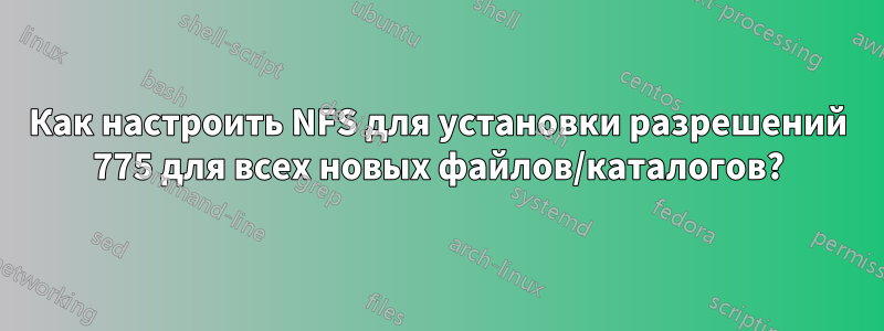 Как настроить NFS для установки разрешений 775 для всех новых файлов/каталогов?