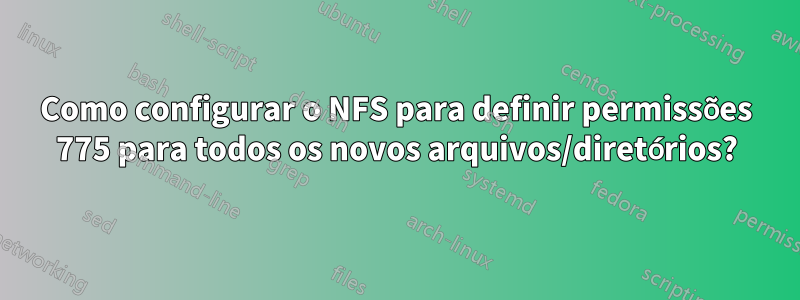 Como configurar o NFS para definir permissões 775 para todos os novos arquivos/diretórios?