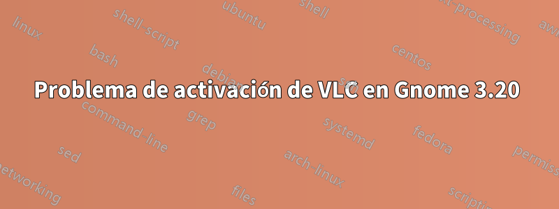 Problema de activación de VLC en Gnome 3.20