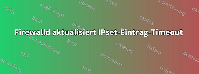 Firewalld aktualisiert IPset-Eintrag-Timeout