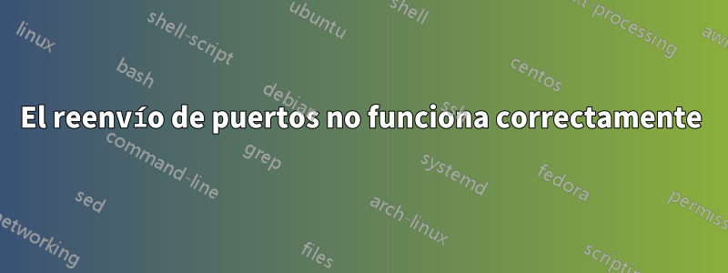 El reenvío de puertos no funciona correctamente