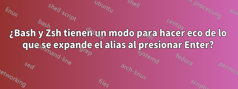 ¿Bash y Zsh tienen un modo para hacer eco de lo que se expande el alias al presionar Enter?