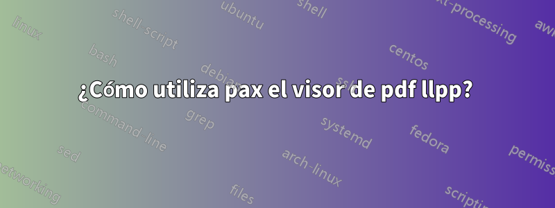 ¿Cómo utiliza pax el visor de pdf llpp?