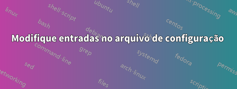 Modifique entradas no arquivo de configuração