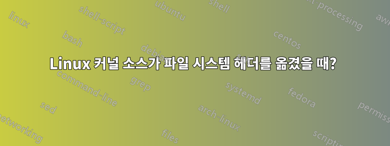 Linux 커널 소스가 파일 시스템 헤더를 옮겼을 때?