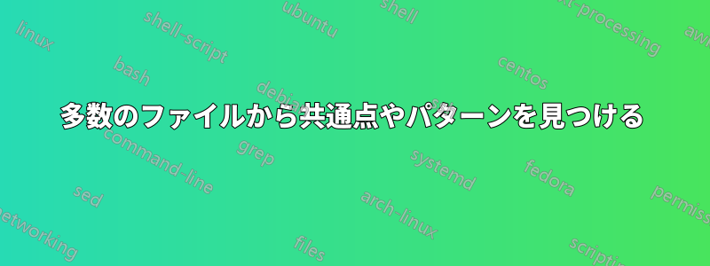 多数のファイルから共通点やパターンを見つける