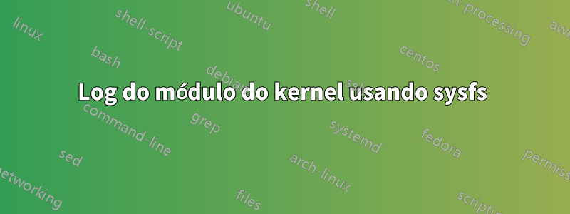 Log do módulo do kernel usando sysfs