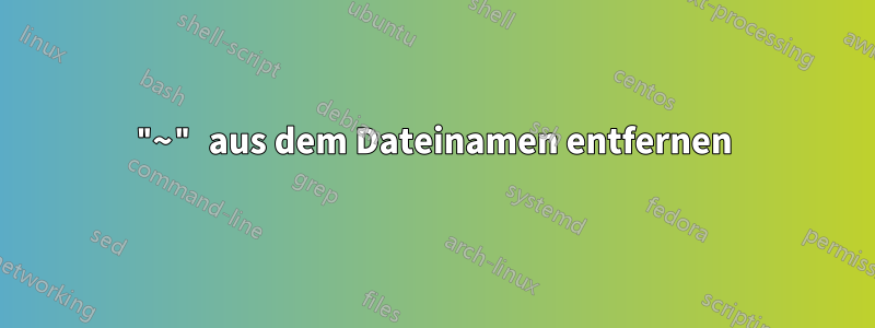 "~" aus dem Dateinamen entfernen