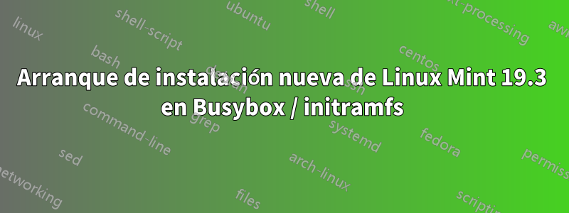 Arranque de instalación nueva de Linux Mint 19.3 en Busybox / initramfs