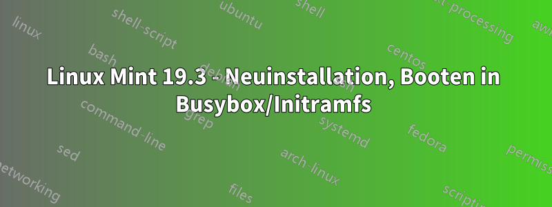 Linux Mint 19.3 - Neuinstallation, Booten in Busybox/Initramfs