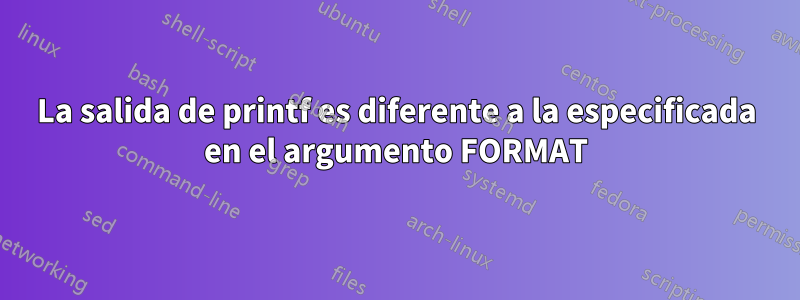 La salida de printf es diferente a la especificada en el argumento FORMAT