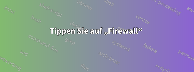 Tippen Sie auf „Firewall“