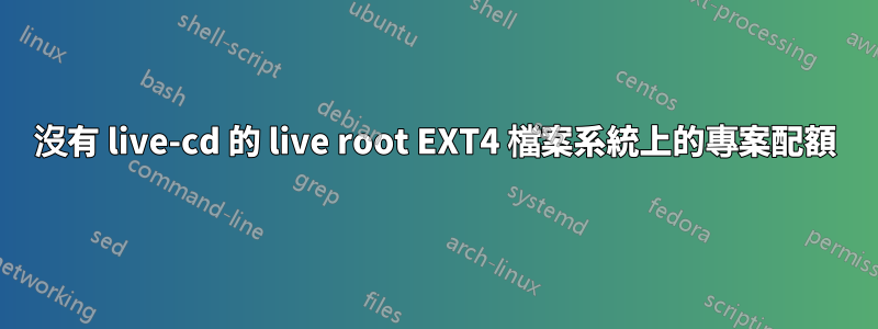 沒有 live-cd 的 live root EXT4 檔案系統上的專案配額