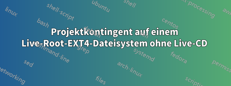 Projektkontingent auf einem Live-Root-EXT4-Dateisystem ohne Live-CD