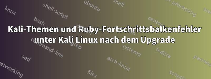 Kali-Themen und Ruby-Fortschrittsbalkenfehler unter Kali Linux nach dem Upgrade