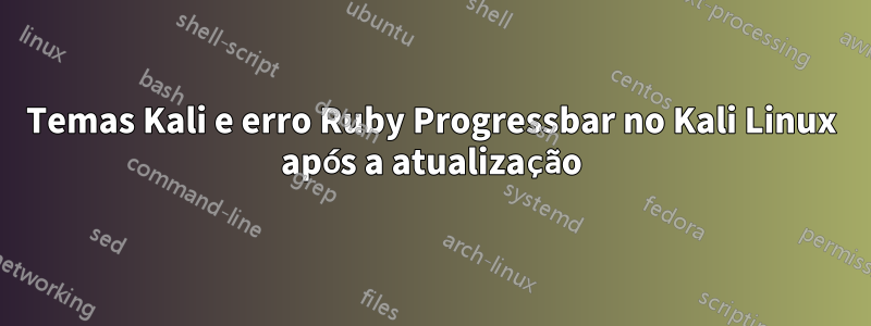 Temas Kali e erro Ruby Progressbar no Kali Linux após a atualização