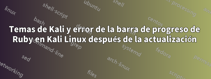 Temas de Kali y error de la barra de progreso de Ruby en Kali Linux después de la actualización