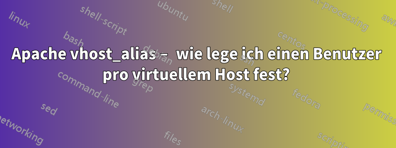 Apache vhost_alias – wie lege ich einen Benutzer pro virtuellem Host fest?