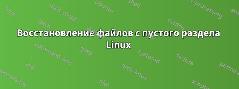 Восстановление файлов с пустого раздела Linux