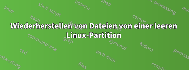 Wiederherstellen von Dateien von einer leeren Linux-Partition