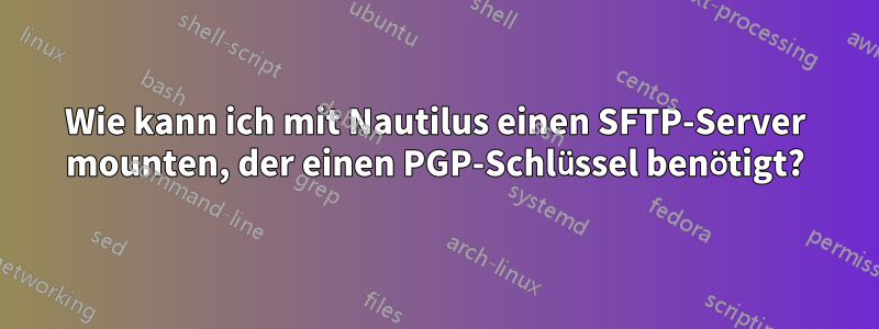 Wie kann ich mit Nautilus einen SFTP-Server mounten, der einen PGP-Schlüssel benötigt?