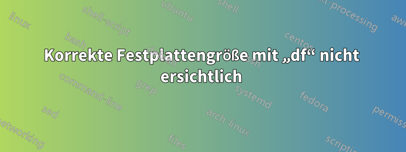 Korrekte Festplattengröße mit „df“ nicht ersichtlich