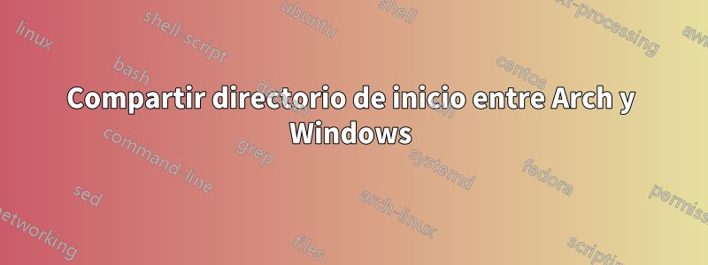 Compartir directorio de inicio entre Arch y Windows