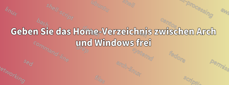 Geben Sie das Home-Verzeichnis zwischen Arch und Windows frei