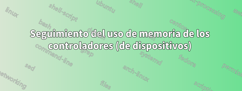 Seguimiento del uso de memoria de los controladores (de dispositivos)