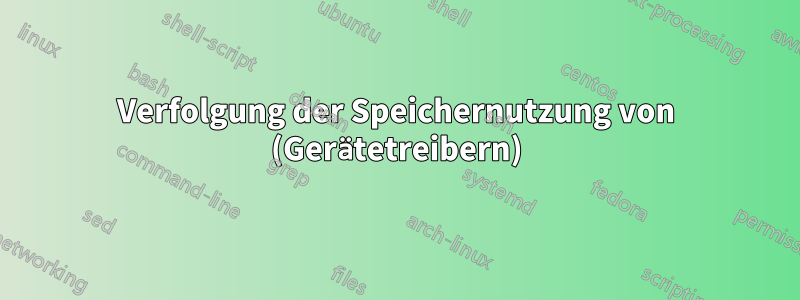 Verfolgung der Speichernutzung von (Gerätetreibern)