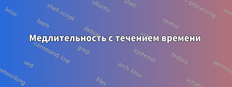 Медлительность с течением времени