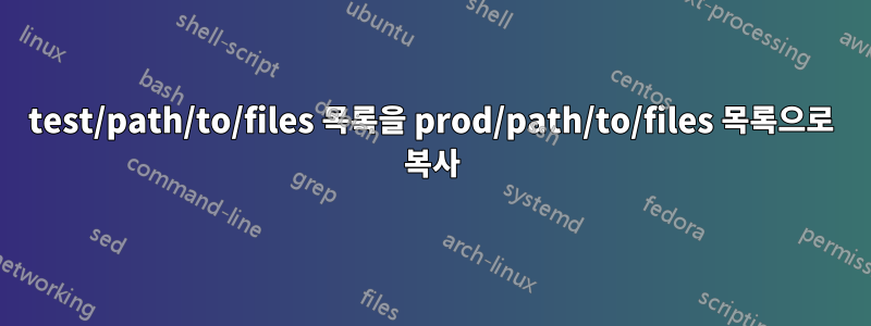 test/path/to/files 목록을 prod/path/to/files 목록으로 복사