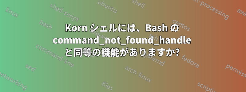 Korn シェルには、Bash の command_not_found_handle と同等の機能がありますか?