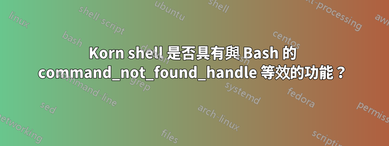 Korn shell 是否具有與 Bash 的 command_not_found_handle 等效的功能？