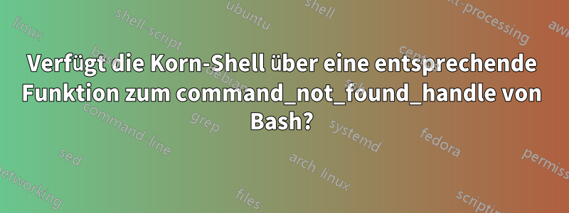 Verfügt die Korn-Shell über eine entsprechende Funktion zum command_not_found_handle von Bash?