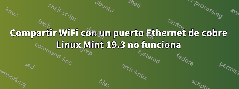 Compartir WiFi con un puerto Ethernet de cobre Linux Mint 19.3 no funciona