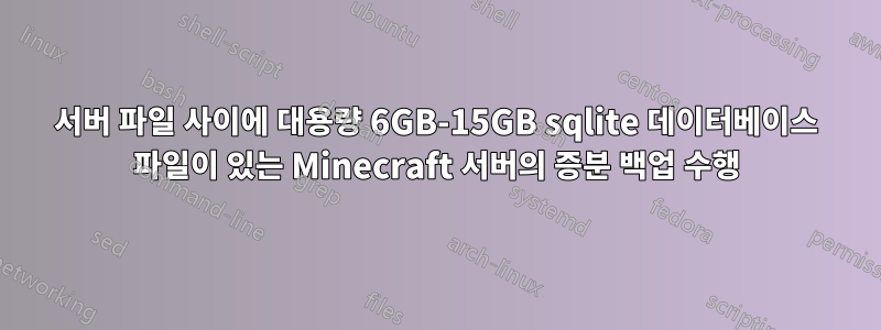 서버 파일 사이에 대용량 6GB-15GB sqlite 데이터베이스 파일이 있는 Minecraft 서버의 증분 백업 수행