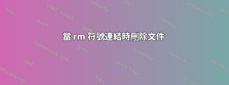 當 rm 符號連結時刪除文件