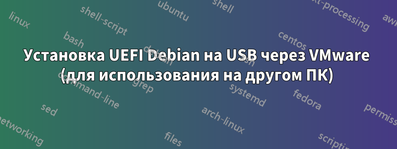 Установка UEFI Debian на USB через VMware (для использования на другом ПК)