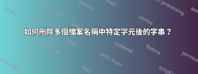 如何刪除多個檔案名稱中特定字元後的字串？