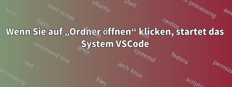 Wenn Sie auf „Ordner öffnen“ klicken, startet das System VSCode