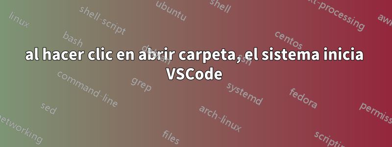 al hacer clic en abrir carpeta, el sistema inicia VSCode