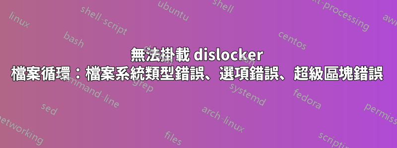 無法掛載 dislocker 檔案循環：檔案系統類型錯誤、選項錯誤、超級區塊錯誤