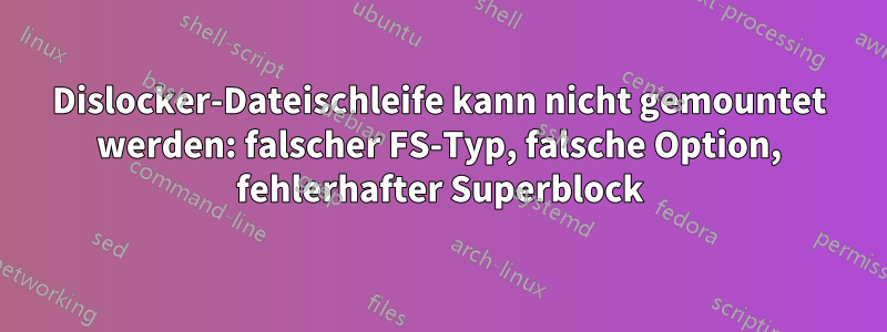 Dislocker-Dateischleife kann nicht gemountet werden: falscher FS-Typ, falsche Option, fehlerhafter Superblock